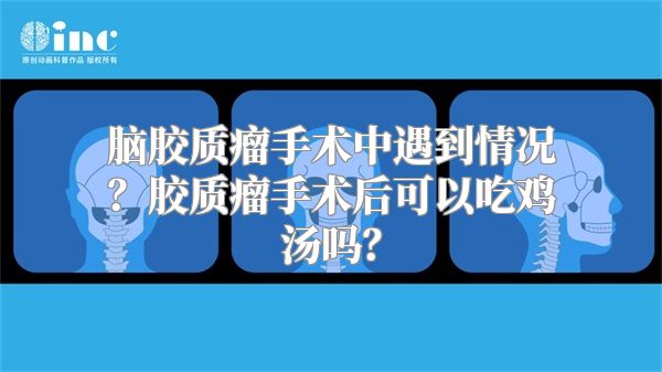 脑胶质瘤手术中遇到情况？胶质瘤手术后可以吃鸡汤吗？