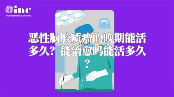 恶性脑胶质瘤的晚期能活多久？能治愈吗能活多久？