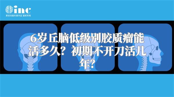 6岁丘脑低级别胶质瘤能活多久？初期不开刀活几年？