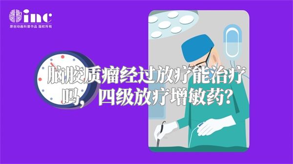 脑胶质瘤经过放疗能治疗吗，四级放疗增敏药？