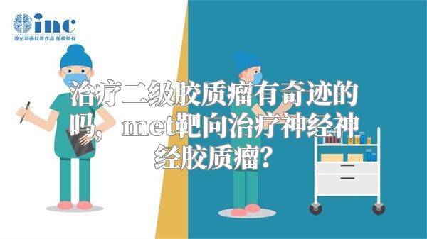 治疗二级胶质瘤有奇迹的吗，met靶向治疗神经神经胶质瘤？