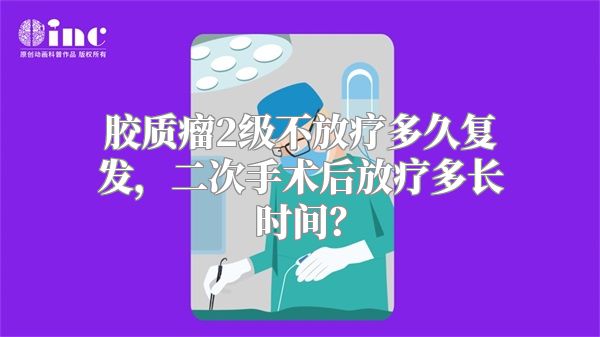 胶质瘤2级不放疗多久复发，二次手术后放疗多长时间？