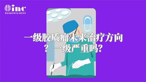 一级胶质瘤未来治疗方向？一级严重吗？