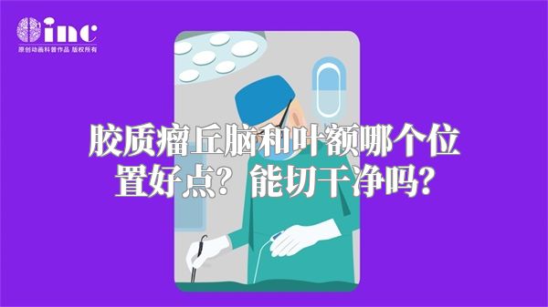 胶质瘤丘脑和叶额哪个位置好点？能切干净吗？