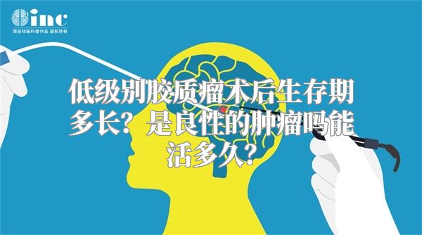 低级别胶质瘤术后生存期多长？是良性的肿瘤吗能活多久？