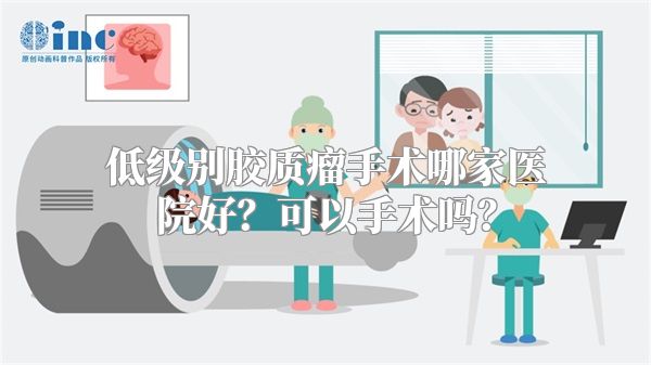 低级别胶质瘤手术哪家医院好？可以手术吗？