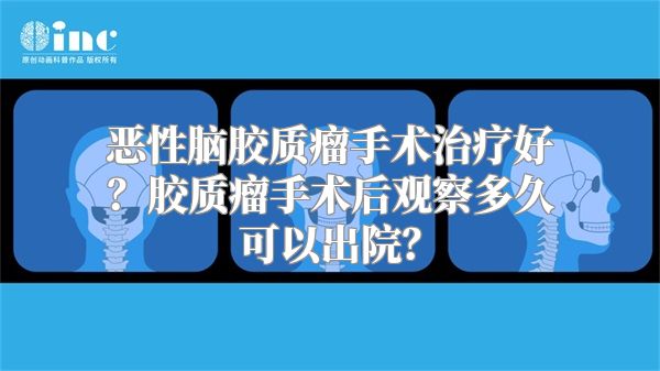 恶性脑胶质瘤手术治疗好？胶质瘤手术后观察多久可以出院？