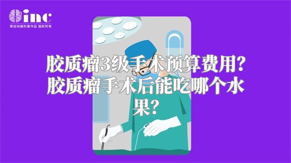 胶质瘤3级手术预算费用？胶质瘤手术后能吃哪个水果？