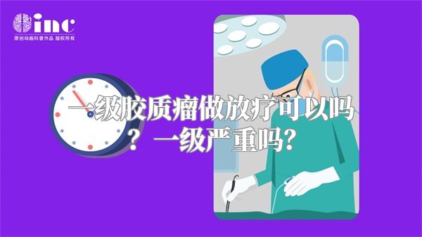 一级胶质瘤做放疗可以吗？一级严重吗？