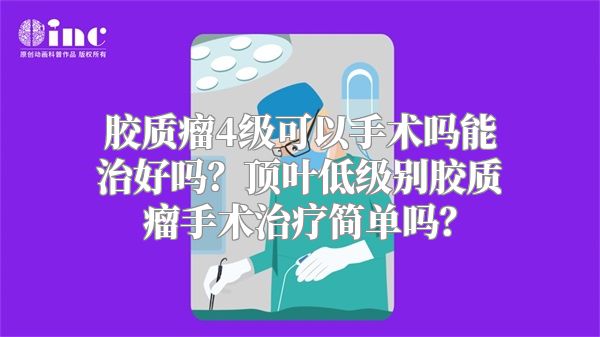 胶质瘤4级可以手术吗能治好吗？顶叶低级别胶质瘤手术治疗简单吗？