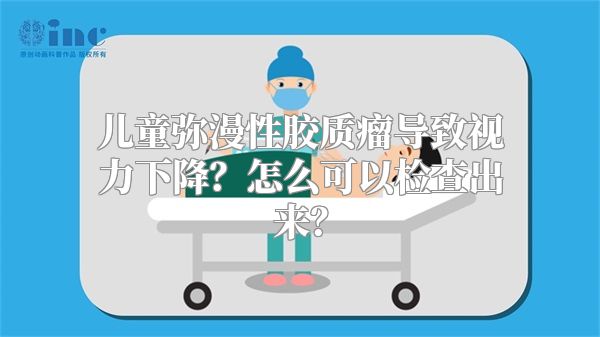 儿童弥漫性胶质瘤导致视力下降？怎么可以检查出来？