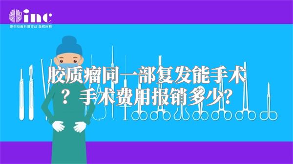 胶质瘤同一部复发能手术？手术费用报销多少？