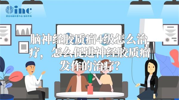 脑神经胶质瘤4级怎么治疗，怎么促进神经胶质瘤发作的治疗？