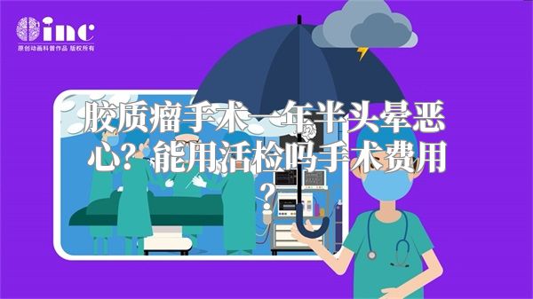 胶质瘤手术一年半头晕恶心？能用活检吗手术费用？