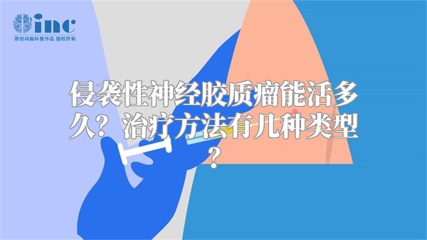 侵袭性神经胶质瘤能活多久？治疗方法有几种类型？