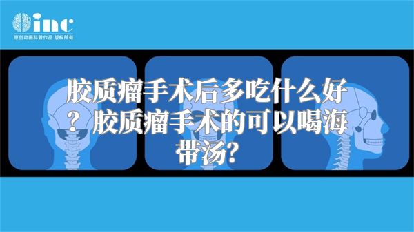 胶质瘤手术后多吃什么好？胶质瘤手术的可以喝海带汤？