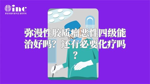 弥漫性胶质瘤恶性四级能治好吗？还有必要化疗吗？