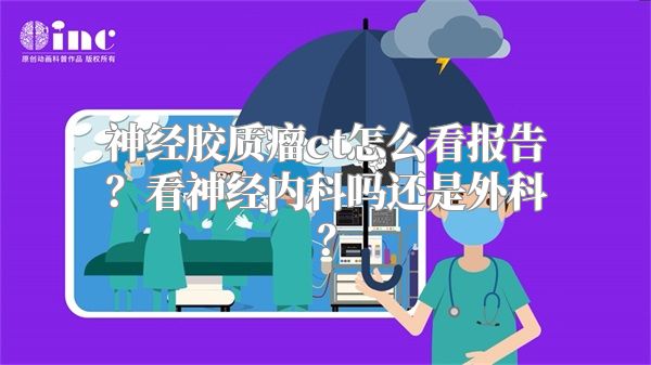 神经胶质瘤ct怎么看报告？看神经内科吗还是外科？