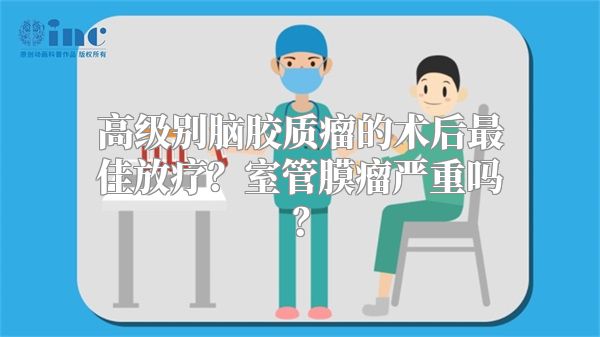 高级别脑胶质瘤的术后最佳放疗？室管膜瘤严重吗？