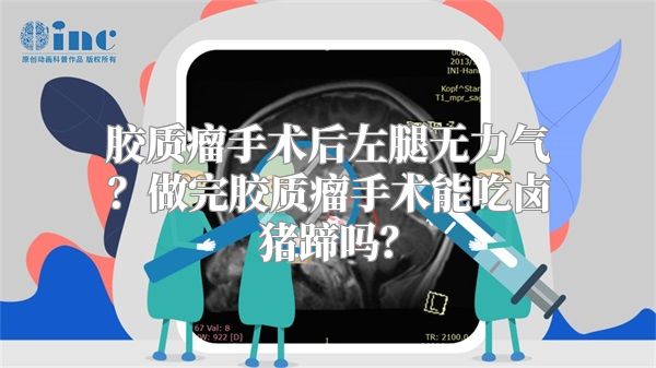 胶质瘤手术后左腿无力气？做完胶质瘤手术能吃卤猪蹄吗？