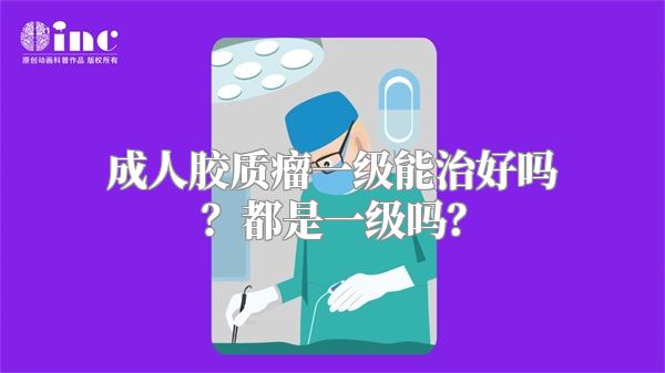 成人胶质瘤一级能治好吗？都是一级吗？