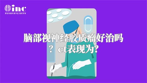 脑部视神经胶质瘤好治吗？ct表现为？