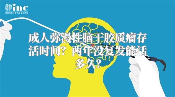 成人弥漫性脑干胶质瘤存活时间？两年没复发能活多久？