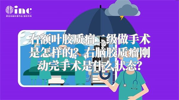 右额叶胶质瘤二级做手术是怎样的？右脑胶质瘤刚动完手术是什么状态？