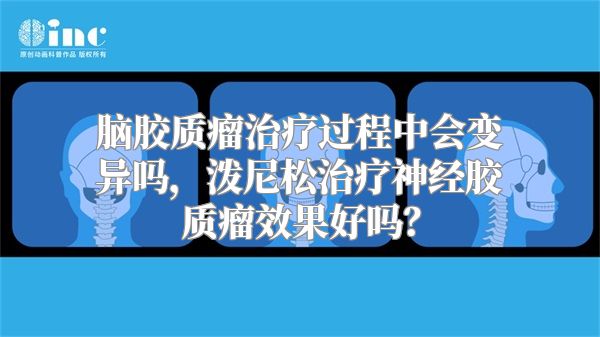 脑胶质瘤治疗过程中会变异吗，泼尼松治疗神经胶质瘤效果好吗？