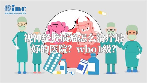 视神经胶质瘤怎么治疗最好的医院？who1级？