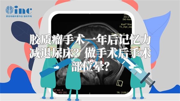 胶质瘤手术一年后记忆力减退尿床？做手术后手术部位晕？