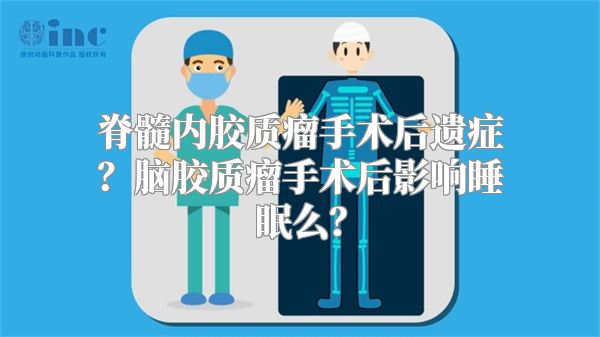 脊髓内胶质瘤手术后遗症？脑胶质瘤手术后影响睡眠么？