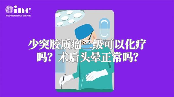 少突胶质瘤三级可以化疗吗？术后头晕正常吗？