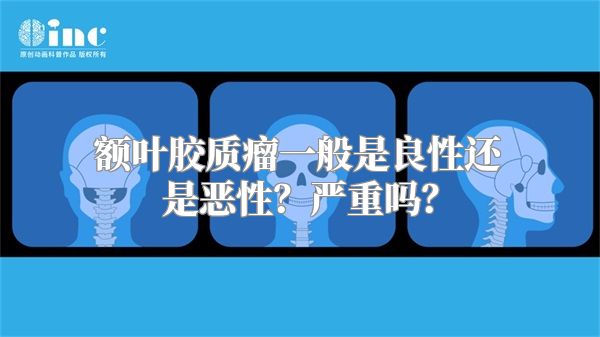 额叶胶质瘤一般是良性还是恶性？严重吗？