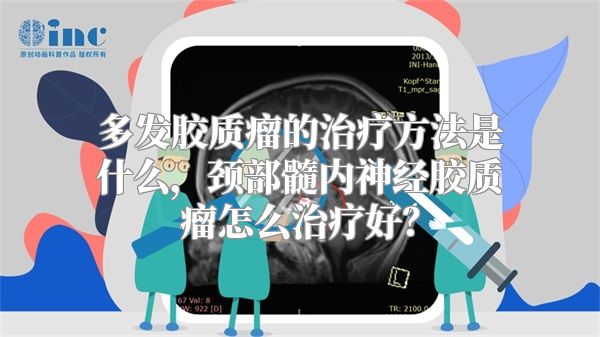 多发胶质瘤的治疗方法是什么，颈部髓内神经胶质瘤怎么治疗好？