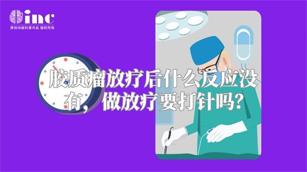 胶质瘤放疗后什么反应没有，做放疗要打针吗？