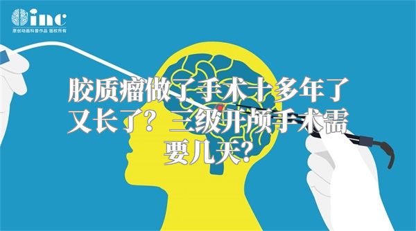 胶质瘤做了手术十多年了又长了？三级开颅手术需要几天？