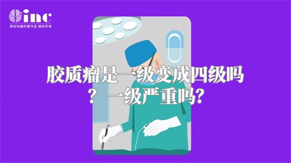 胶质瘤是一级变成四级吗？一级严重吗？