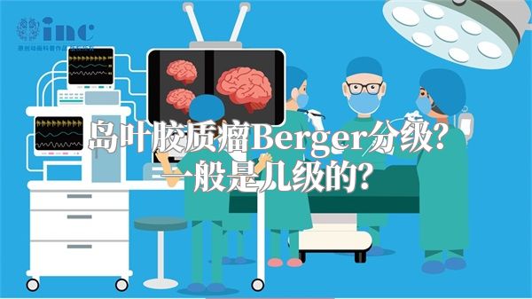 岛叶胶质瘤Berger分级？一般是几级的？