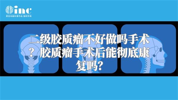 二级胶质瘤不好做吗手术？胶质瘤手术后能彻底康复吗？