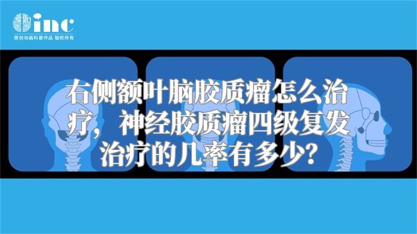 右侧额叶脑胶质瘤怎么治疗，神经胶质瘤四级复发治疗的几率有多少？