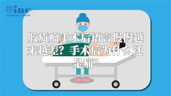 胶质瘤手术后语言慢慢越来越差？手术后为什么还是痛？