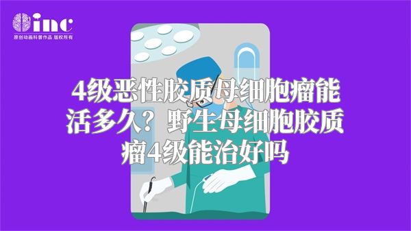 4级恶性胶质母细胞瘤能活多久？野生母细胞胶质瘤4级能治好吗