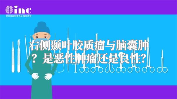 右侧颞叶胶质瘤与脑囊肿？是恶性肿瘤还是良性？