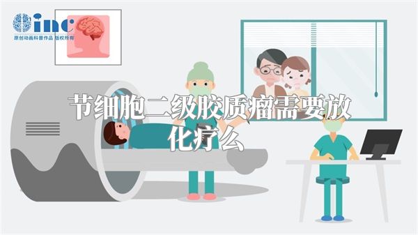 节细胞二级胶质瘤需要放化疗么  