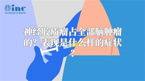 神经胶质瘤占全部脑肿瘤的？表现是什么样的症状？