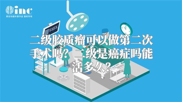 二级胶质瘤可以做第二次手术吗？二级是癌症吗能活多久？