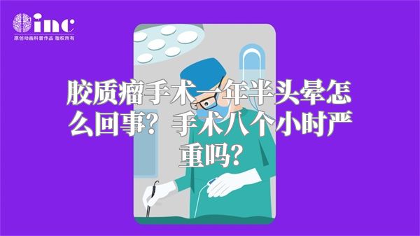 胶质瘤手术一年半头晕怎么回事？手术八个小时严重吗？