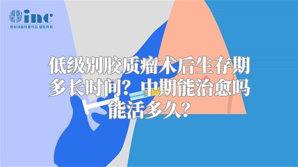 低级别胶质瘤术后生存期多长时间？中期能治愈吗能活多久？