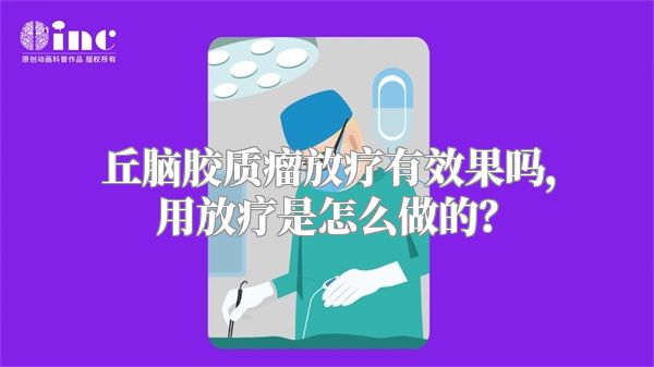 丘脑胶质瘤放疗有效果吗，用放疗是怎么做的？